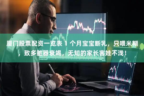 厦门股票配资一览表 1 个月宝宝断乳，只喂米糊，致多脏器衰竭，无知的家长害娃不浅！
